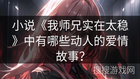 小说《我师兄实在太稳》中有哪些动人的爱情故事？