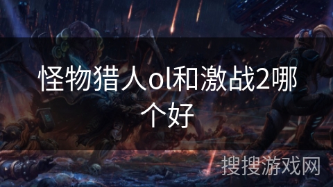 怪物猎人ol和激战2哪个好