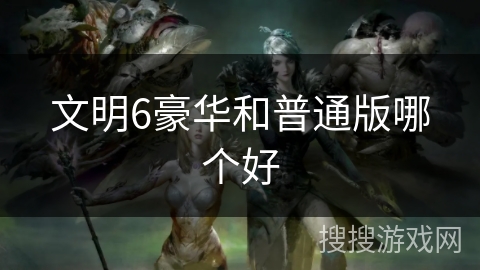 文明6豪华和普通版哪个好