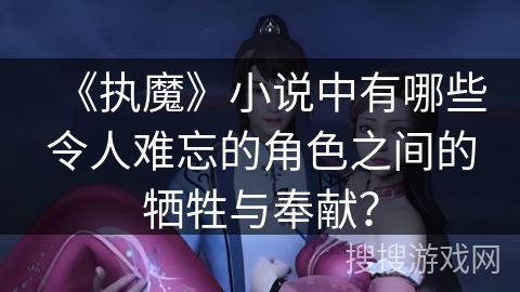 《执魔》小说中有哪些令人难忘的角色之间的牺牲与奉献？