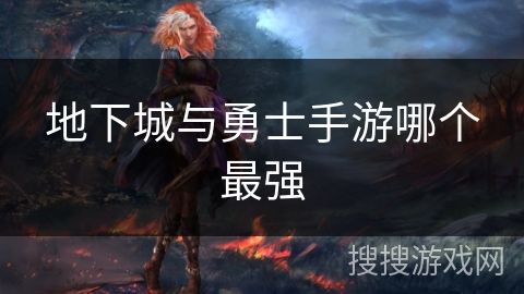 地下城与勇士手游哪个最强 地下城与勇士手游哪个最强