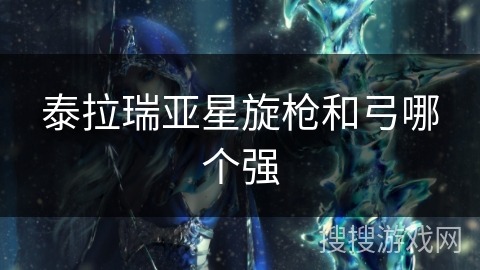 泰拉瑞亚星旋枪和弓哪个强