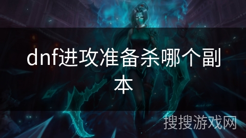 dnf进攻准备杀哪个副本