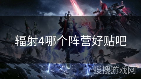 辐射4哪个阵营好贴吧