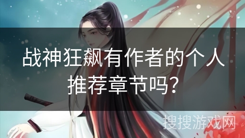 战神狂飙有作者的个人推荐章节吗？
