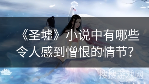 《圣墟》小说中有哪些令人感到憎恨的情节？