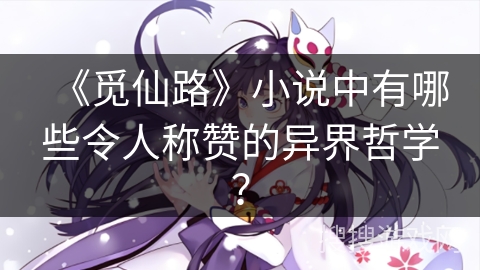 《觅仙路》小说中有哪些令人称赞的异界哲学？