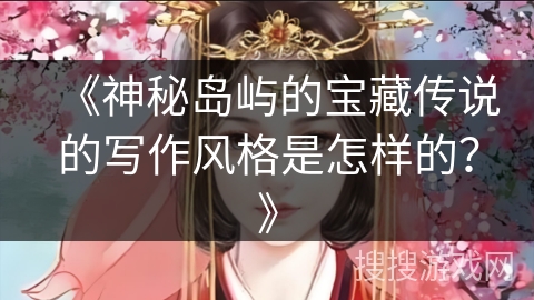 《神秘岛屿的宝藏传说的写作风格是怎样的？》