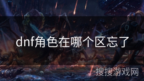 dnf角色在哪个区忘了