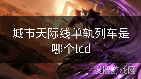 城市天际线单轨列车是哪个lcd