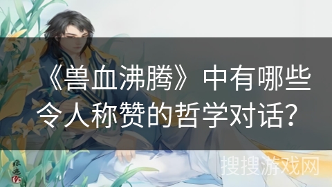 《兽血沸腾》中有哪些令人称赞的哲学对话？