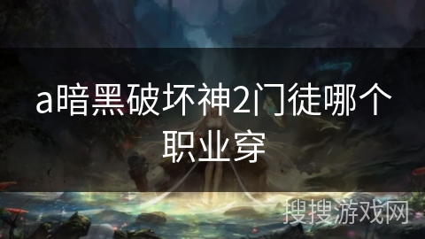 a暗黑破坏神2门徒哪个职业穿