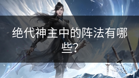 绝代神主中的阵法有哪些？