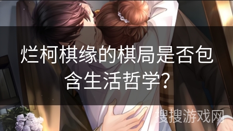 烂柯棋缘的棋局是否包含生活哲学？