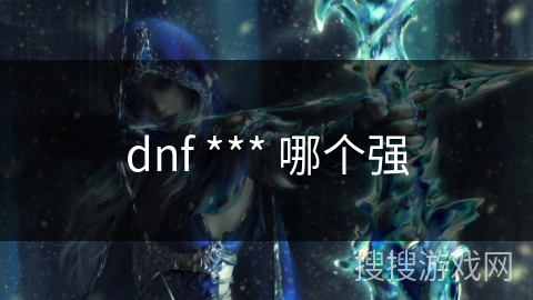 dnf *** 哪个强