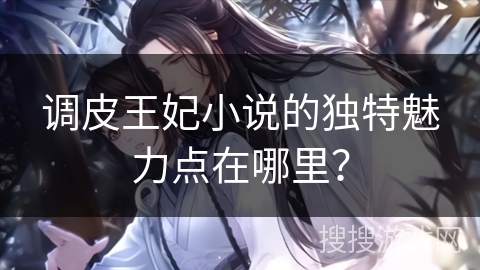 调皮王妃小说的独特魅力点在哪里？