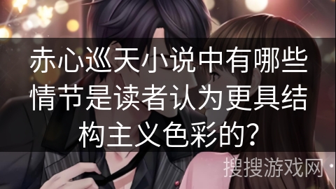赤心巡天小说中有哪些情节是读者认为更具结构主义色彩的？