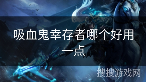 吸血鬼幸存者哪个好用一点