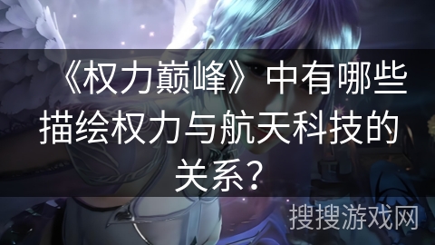 《权力巅峰》中有哪些描绘权力与航天科技的关系？