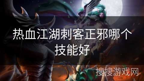 热血江湖刺客正邪哪个技能好
