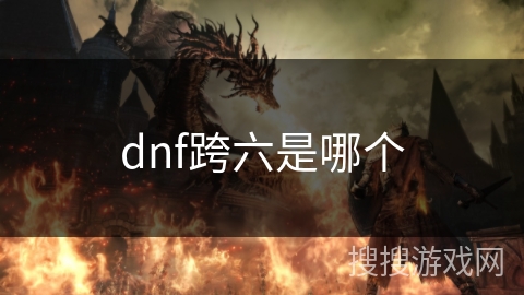 dnf跨六是哪个