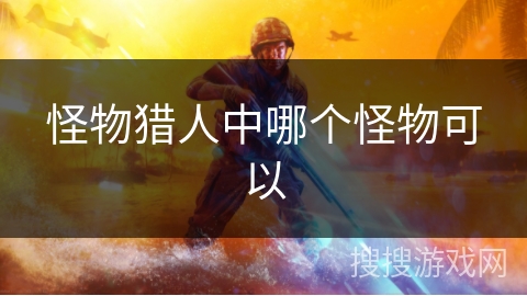 怪物猎人中哪个怪物可以