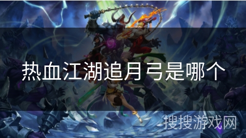热血江湖追月弓是哪个