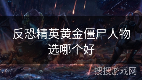 反恐精英黄金僵尸人物选哪个好