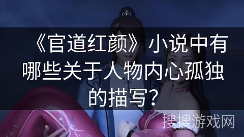 《官道红颜》小说中有哪些关于人物内心孤独的描写？