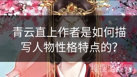 青云直上作者是如何描写人物性格特点的？