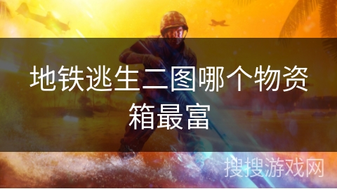 地铁逃生二图哪个物资箱最富