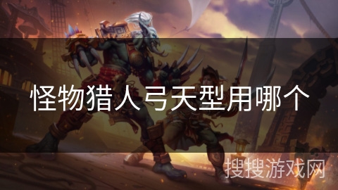 怪物猎人弓天型用哪个