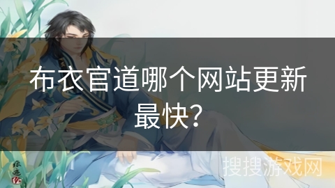 布衣官道哪个网站更新最快? 布衣官道哪个网站更新最快?