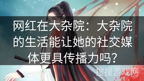 网红在大杂院：大杂院的生活能让她的社交媒体更具传播力吗？