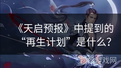 《天启预报》中提到的“再生计划”是什么？