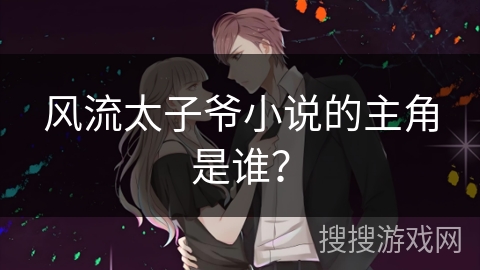 风流太子爷小说的主角是谁? 风流太子爷小说的主角是谁?
