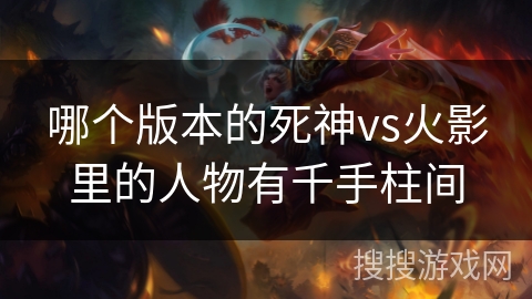 哪个版本的死神vs火影里的人物有千手柱间