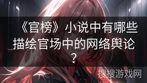 《官榜》小说中有哪些描绘官场中的网络舆论？