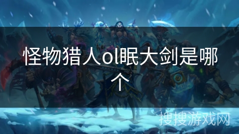 怪物猎人ol眠大剑是哪个