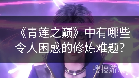 《青莲之巅》中有哪些令人困惑的修炼难题？
