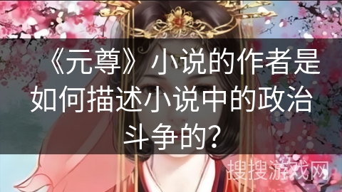 《元尊》小说的作者是如何描述小说中的政治斗争的？