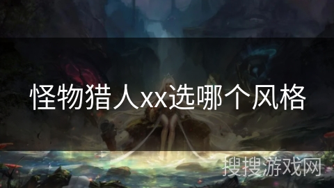 怪物猎人xx选哪个风格