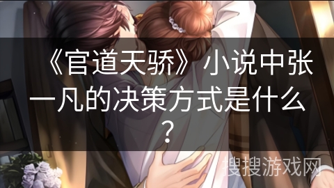 《官道天骄》小说中张一凡的决策方式是什么? 《官道天骄》小说中张一凡的决策方式是什么?