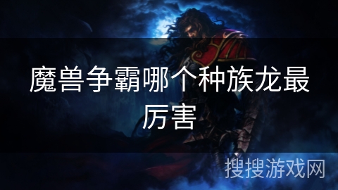 魔兽争霸哪个种族龙最厉害