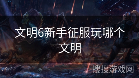 文明6新手征服玩哪个文明