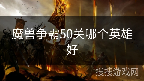 魔兽争霸50关哪个英雄好