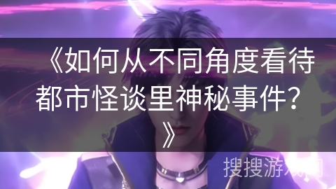 《如何从不同角度看待都市怪谈里神秘事件？》