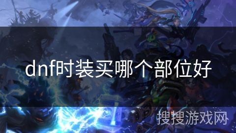 dnf时装买哪个部位好