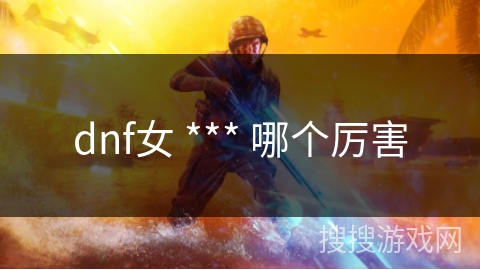 dnf女 *** 哪个厉害