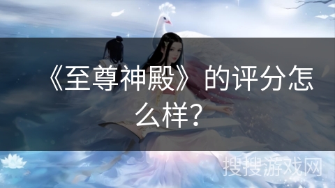 《至尊神殿》的评分怎么样? 《至尊神殿》的评分怎么样?